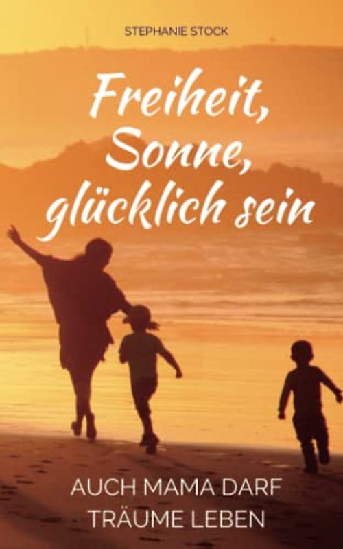 Freiheit, Sonne, glücklich sein: Auch Mama darf Träume leben