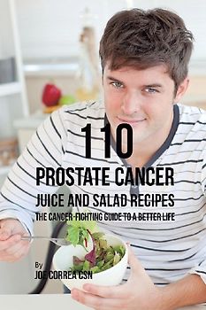 110 Prostate Cancer Juice and Salad Recipes