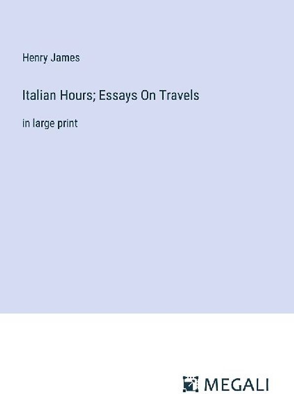 Italian Hours; Essays On Travels