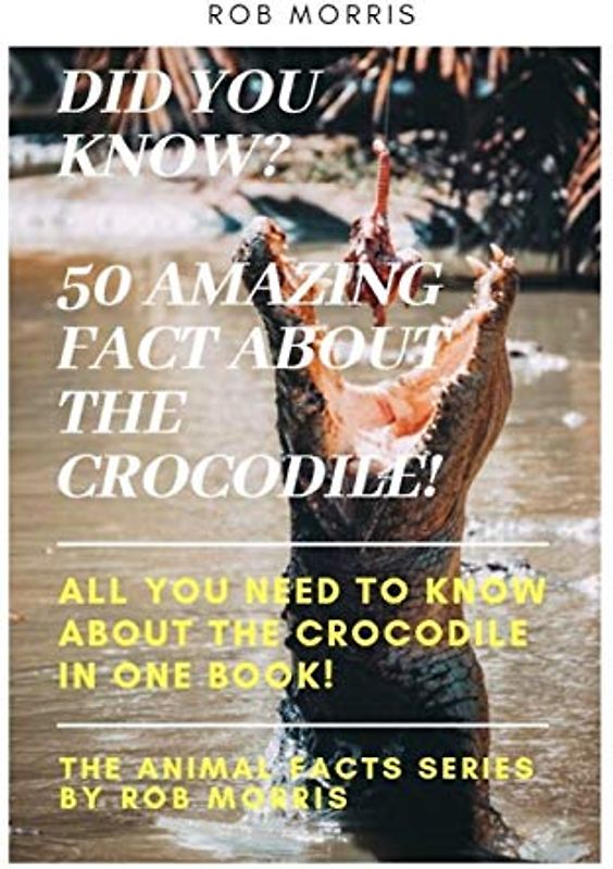 DID YOU KNOW? 50 AMAZING FACT ABOUT THE CROCODILE!: Did you know?, 50 amazing fact about the crocodile, interesting facts, crocodiles, all you need to ... ANIMAL FACTS SERIES BY ROB MORRIS, Band 5)