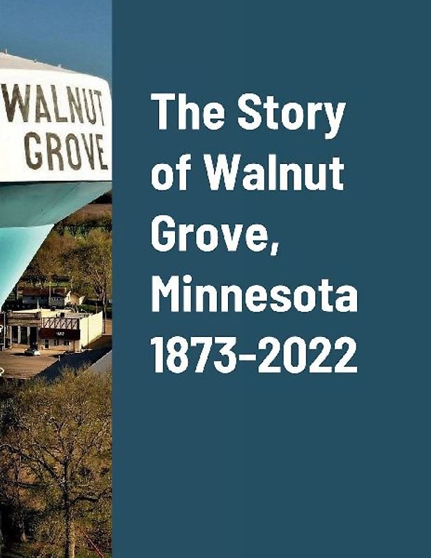 The Story of Walnut Grove, Minnesota 1873-2022