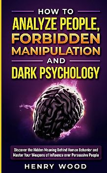 How to Analyze People, Forbidden Manipulation and Dark Psychology