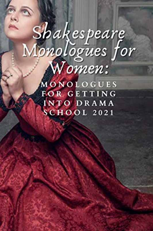 Shakespeare Monologues for Women: Monologues for Getting into Drama School 2021