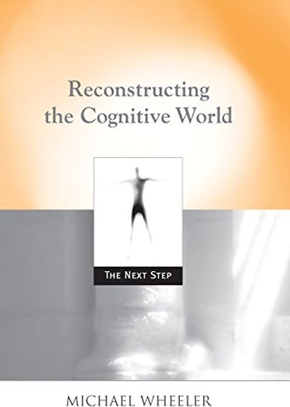 Reconstructing the Cognitive World: The Next Step (Bradford Books) - Wheeler, Michael