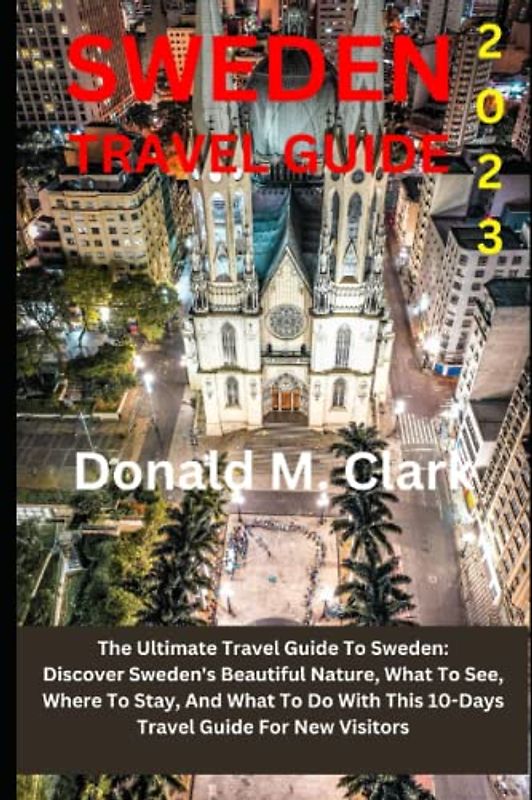 SWEDEN TRAVEL GUIDE 2023: The Ultimate Travel Guide To Sweden: Discover Sweden's Beautiful Nature, What To See, Where To Stay, And What To Do With ... New Visitors (World Exploring Travel Guide)