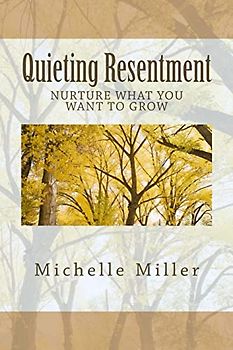Quieting Resentment: Nurture What You Want To Grow
