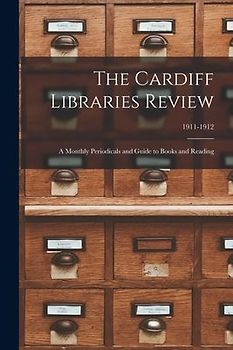The Cardiff Libraries Review: a Monthly Periodicals and Guide to Books and Reading; 1911-1912