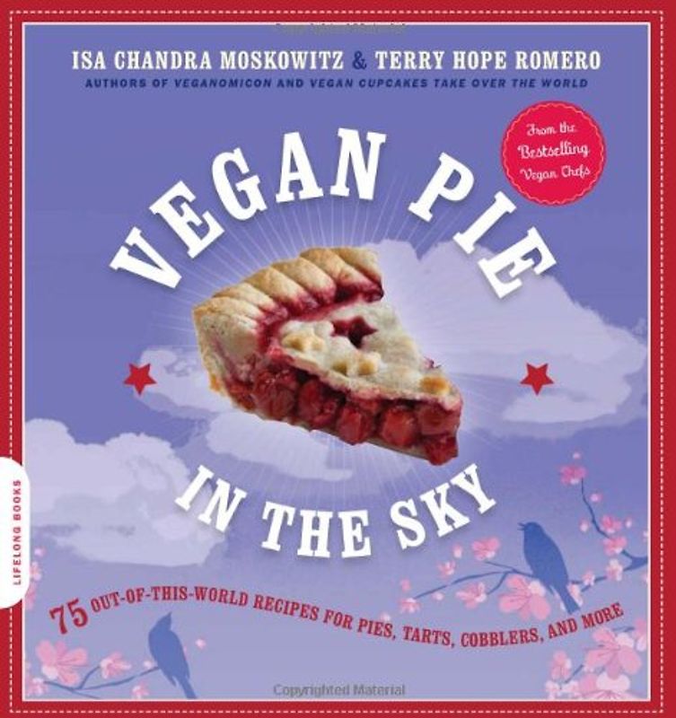 Vegan Pie in the Sky: 75 Out-Of-This-World Recipes for Pies, Tarts, Cobblers, and More - Isa Moskowitz