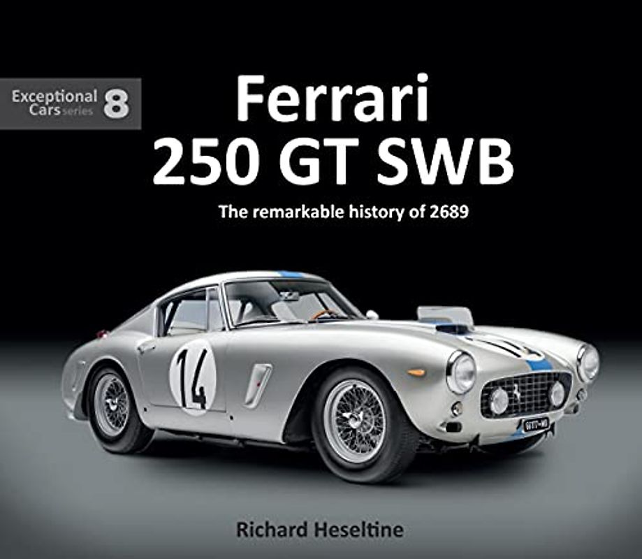 Ferrari 250 GT Swb: The Remarkable History of 2689: The Remarkable History of 2689GT (Exceptional Cars, 8, Band 8)