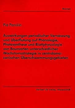 Auswirkungen periodischer Vernässung und Überflutung auf Phänologie, Photosynthese und Blattphysiologie von Baumarten unterschiedlicher Wachstumsstrategie in zentralamazonischen Überschwemmungsgebieten
