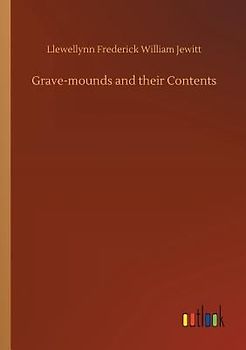 Grave-mounds and their Contents
