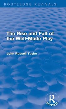 The Rise and Fall of the Well-Made Play (Routledge Revivals)
