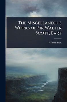 The Miscellaneous Works of Sir Walter Scott, Bart