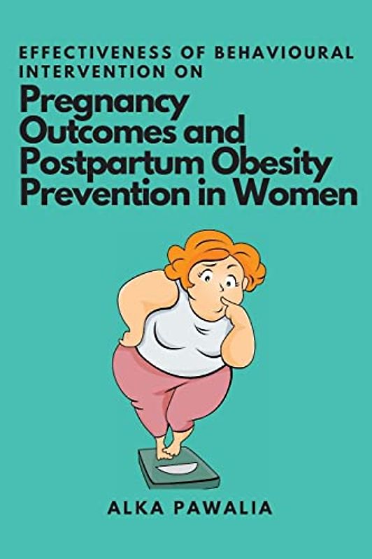 Effectiveness of Behavioural Intervention on Pregnancy Outcomes and Postpartum Obesity Prevention in Women