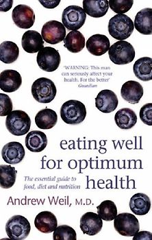 Eating Well for Optimum Health: The Essential Guide to Food, Diet and Nutrition