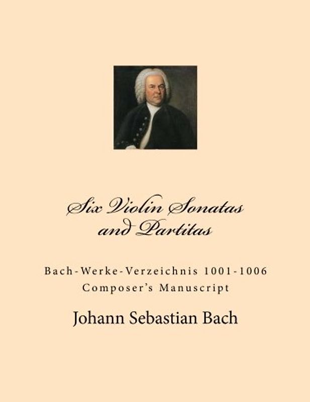 Six Violin Sonatas and Partitas: Bach-Werke-Verzeichnis 1001-1006 Composer's Manuscript