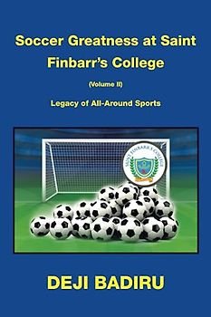 Soccer Greatness at Saint Finbarr's College (Volume Ii)