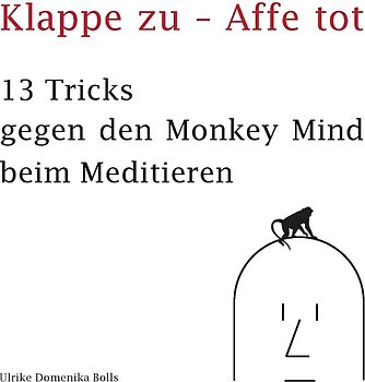 Klappe zu - Affe tot. 13 Tricks gegen den Monkey Mind beim Meditieren