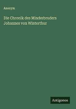 Die Chronik des Minderbruders Johannes von Winterthur