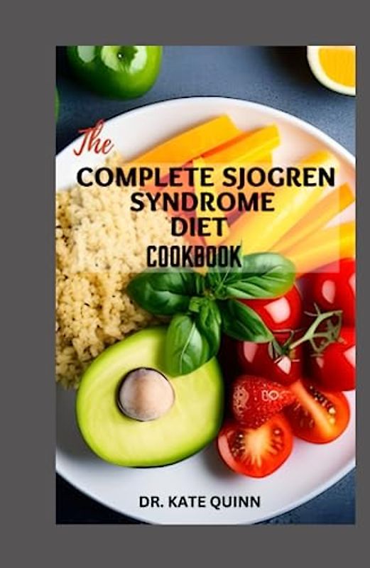 THE COMPLETE SJOGREN SYNDROME DIET COOKBOOK: Healthy Recipes to Boost the Immune System and Reverse Inflammation Including Meal plan and Cooking time