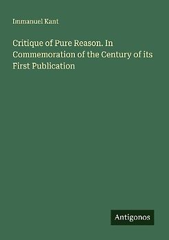 Critique of Pure Reason. In Commemoration of the Century of its First Publication