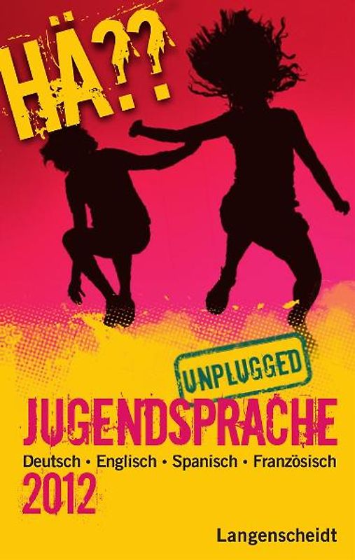 Hä?? Jugendsprache unplugged 2012. Deutsch Englisch Spanisch Französisch