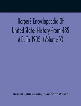 Harper'S Encyclopaedia Of United States History From 485 A.D. To 1905. (Volume X)
