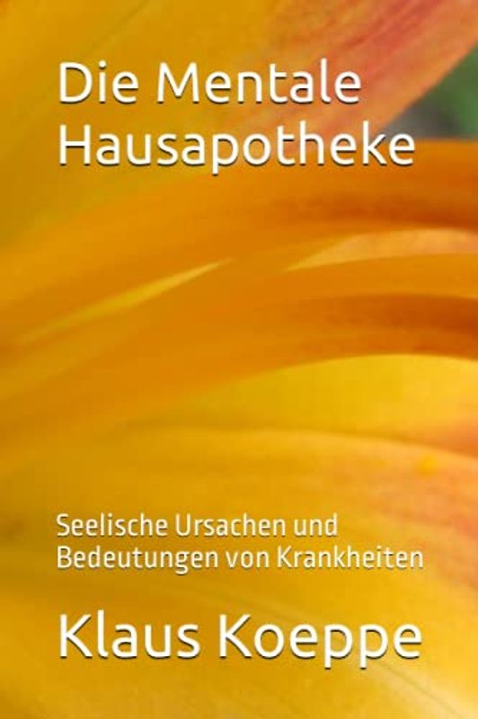 Die Mentale Hausapotheke: Seelische Ursachen und Bedeutungen von Krankheiten