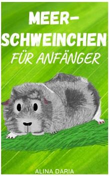 Meerschweinchen für Anfänger: Artgerechte Haltung und Pflege der kleinen Super Poopers (Ratgeber-Reihe zur artgerechten Haltung von Meerschweinchen, Band 1)
