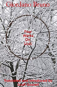 Four Works On Llull: On the Compendious Architecture of Ramon Lull, Lullian Lamps, Scrutiny of the Subjects, Animadversions (Collected Works of Giordano Bruno, Band 3)