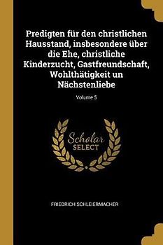 Predigten Für Den Christlichen Hausstand, Insbesondere Über Die Ehe, Christliche Kinderzucht, Gastfreundschaft, Wohlthätigkeit Un Nächstenliebe; Volum