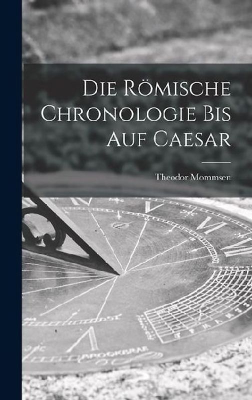 Die Römische Chronologie bis auf Caesar