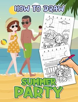 How To Draw Summer Party: Enjoy The Summer Vibe With 25 Easy And Simple Drawing Pages Inside | Great Gift Idea For Teens, Boys And Girls On Special Days