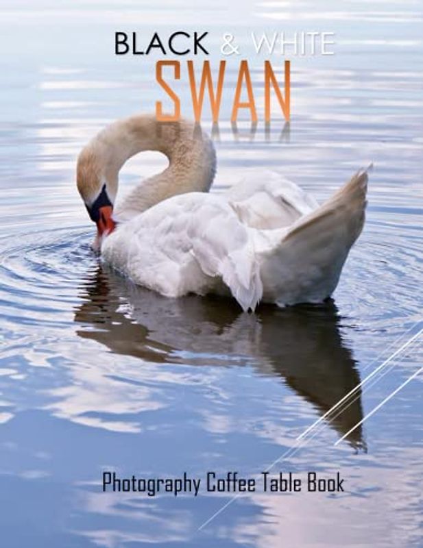 BLACK & WHITE SWAN Photography Coffee Table Book: BLACK & WHITE SWAN Photography Coffee Table Book: 40 Beautiful Images of these Elegant Birds For ... Book (8.5"*11") Paperback.April 6, 2023.