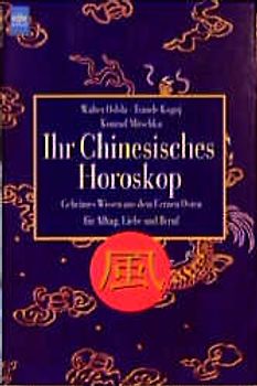 Ihr Chinesisches Horoskop. Geheimes Wissen aus dem Fernen Osten für Alltag, Liebe und Beruf