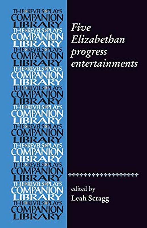 Five Elizabethan progress entertainments: An Annotated Modern-spelling Edition (Revels Plays Companion Library)
