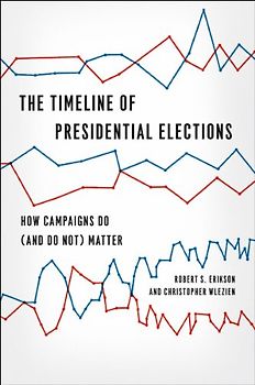 The Timeline of Presidential Elections: How Campaigns Do (and Do Not) Matter (Chicago Studies in American Politics)