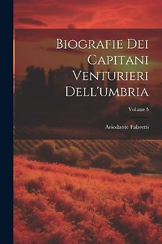 Biografie Dei Capitani Venturieri Dell'umbria; Volume 5