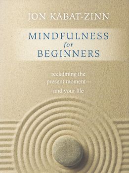 Mindfulness for Beginners: Reclaiming the Present Moment-and Your Life - Jon Kabat-Zinn [Softcover]