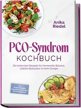 PCO-Syndrom Kochbuch: Die leckersten Rezepte für hormonelle Balance, stabilen Blutzucker & mehr Energie – inkl. 30-Tage-Ernährungsplan, Frühstücksideen, Low-Carb-Brote, Dips & Aufstriche, Desserts