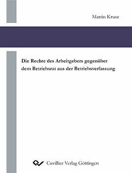 Die Rechte des Arbeitgebers gegenüber dem Betriebsrat aus der Betriebsverfassung