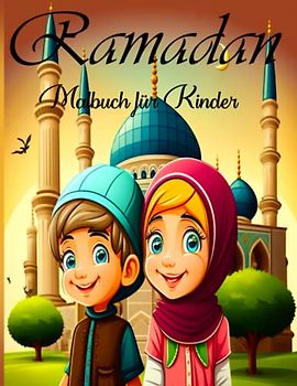 RAMADAN MALBUCH FÜR KINDER: Entdecke die Schönheit und Bedeutung des heiligen Monats Ramadan mit lustigen und lehrreichen Ausmalbildern