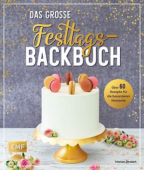 Das große Festtags-Backbuch – 70 Rezepte für die besonderen Momente