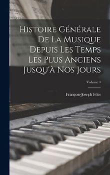Histoire Générale De La Musique Depuis Les Temps Les Plus Anciens Jusqu'à Nos Jours; Volume 1