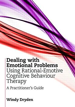Dealing with Emotional Problems Using Rational-Emotive Cognitive Behaviour Therapy: A Practitioner's Guide