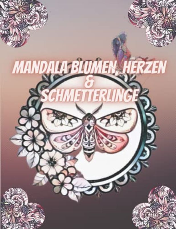 Mandala Blumen, Herzen & Schmetterlinge: Entspannende Muster Malbuch für Erwachsene mit stressabbauenden Designs