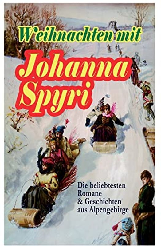 Weihnachten mit Johanna Spyri: Die beliebtesten Romane & Geschichten aus Alpengebirge (Band 2/2): Die beliebtesten Romane & Geschichten aus ... Kandergrund, Moni der Geißbub, Am Felsensprun