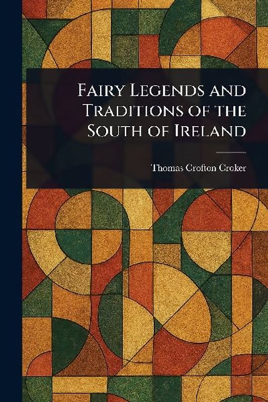 Fairy Legends and Traditions of the South of Ireland
