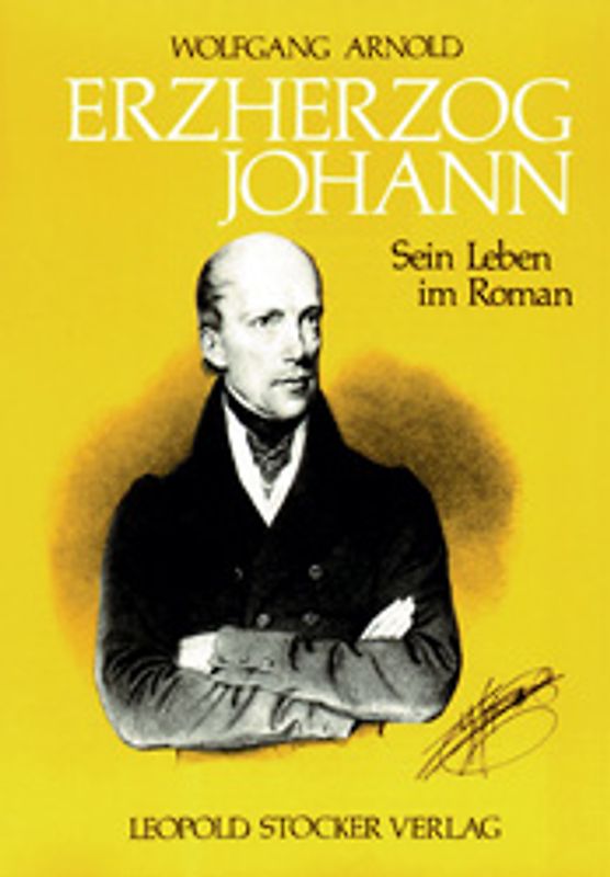 Erzherzog Johann - Sein Leben im Roman