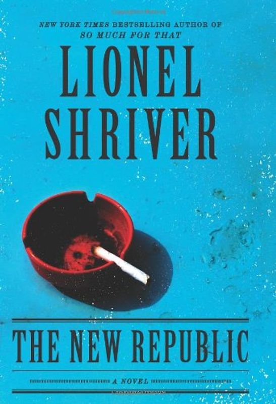 The New Republic: A Novel - Shriver, Lionel